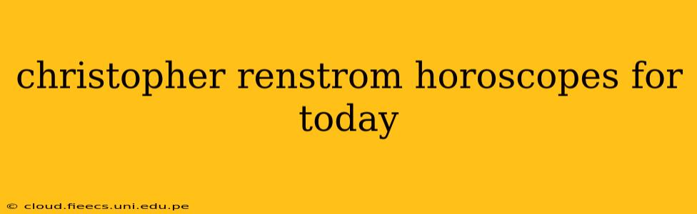 christopher renstrom horoscopes for today