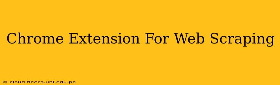 Chrome Extension For Web Scraping