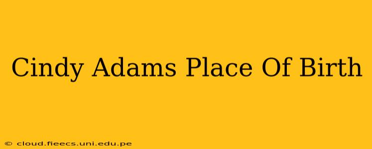 Cindy Adams Place Of Birth