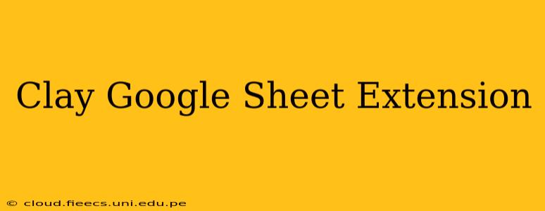 Clay Google Sheet Extension