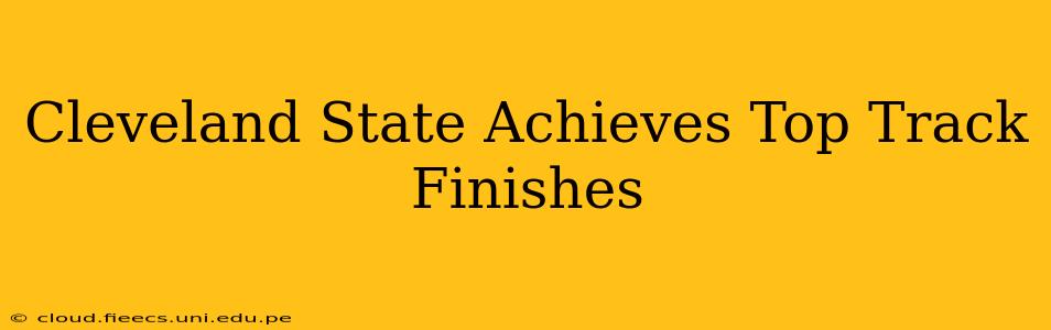 Cleveland State Achieves Top Track Finishes