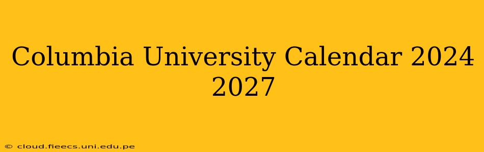 Columbia University Calendar 2024 2027