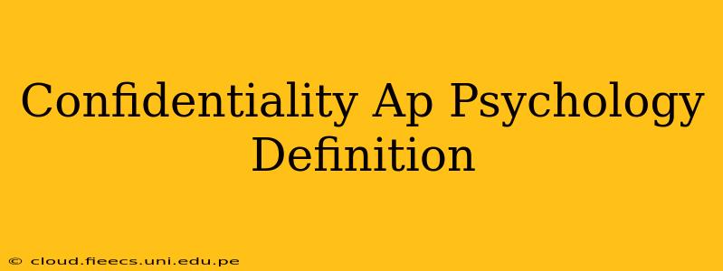Confidentiality Ap Psychology Definition