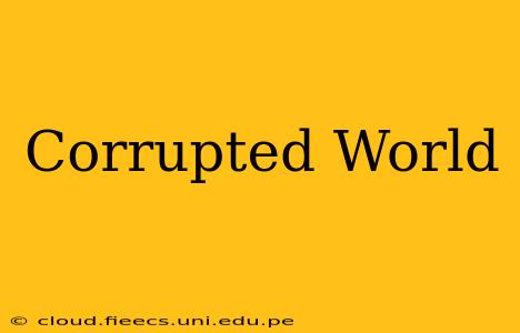 Corrupted World