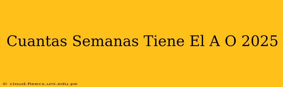 Cuantas Semanas Tiene El A O 2025