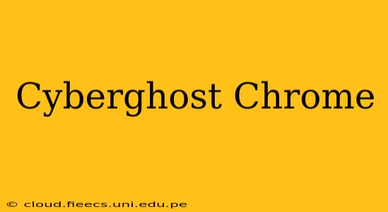 Cyberghost Chrome
