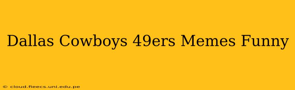 Dallas Cowboys 49ers Memes Funny
