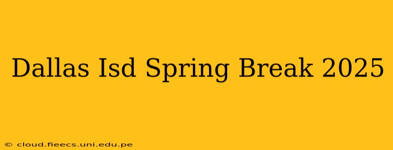 Dallas Isd Spring Break 2025