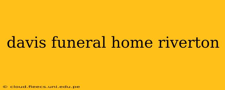 davis funeral home riverton