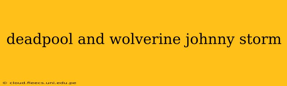 deadpool and wolverine johnny storm