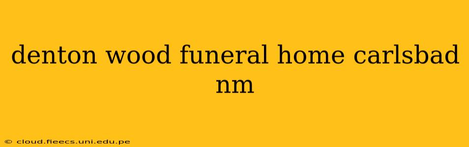 denton wood funeral home carlsbad nm