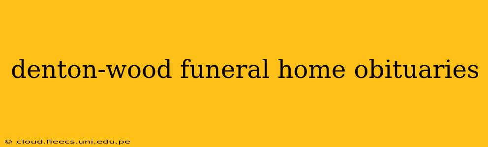 denton-wood funeral home obituaries