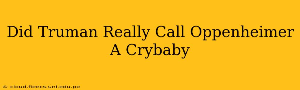 Did Truman Really Call Oppenheimer A Crybaby