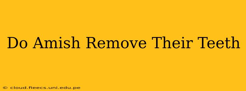 Do Amish Remove Their Teeth