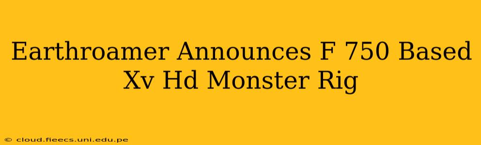 Earthroamer Announces F 750 Based Xv Hd Monster Rig