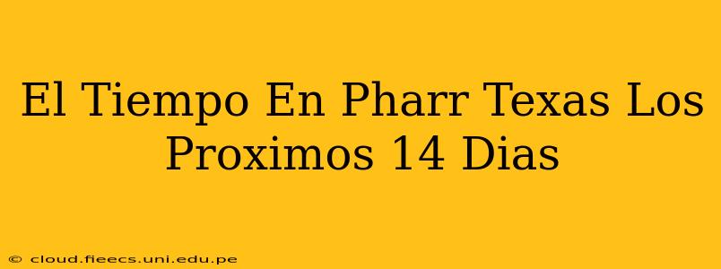 El Tiempo En Pharr Texas Los Proximos 14 Dias