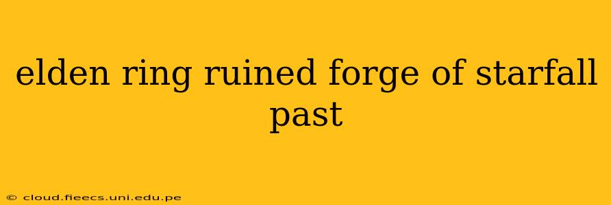elden ring ruined forge of starfall past