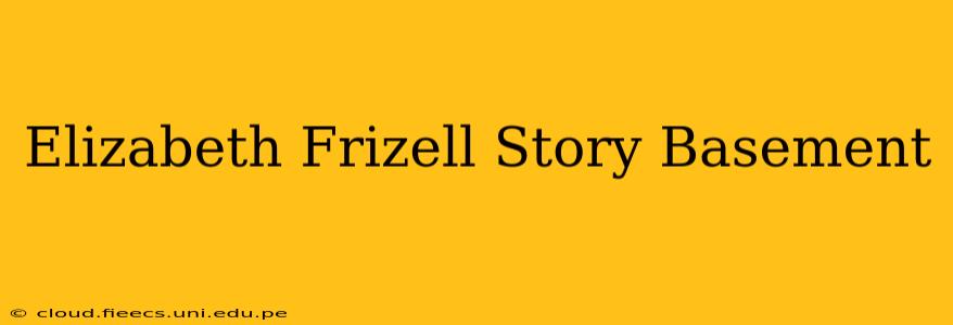 Elizabeth Frizell Story Basement