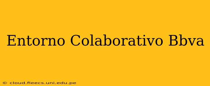 Entorno Colaborativo Bbva