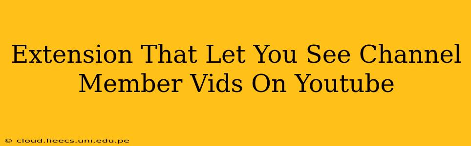 Extension That Let You See Channel Member Vids On Youtube