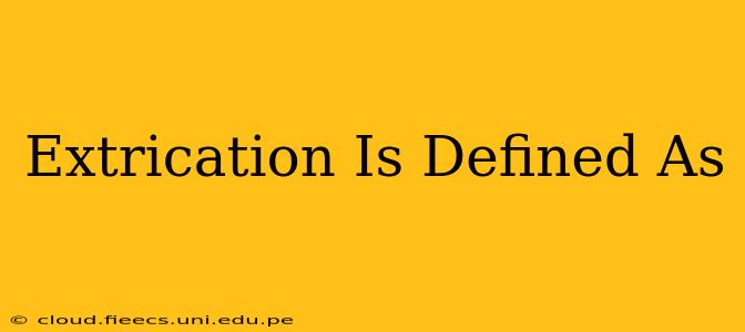 Extrication Is Defined As