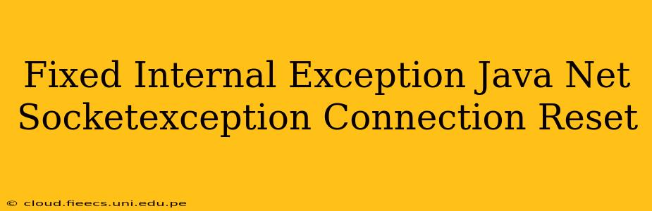 Fixed Internal Exception Java Net Socketexception Connection Reset
