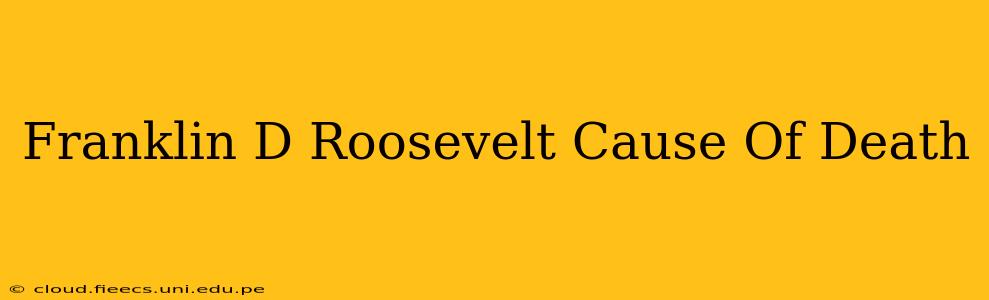 Franklin D Roosevelt Cause Of Death