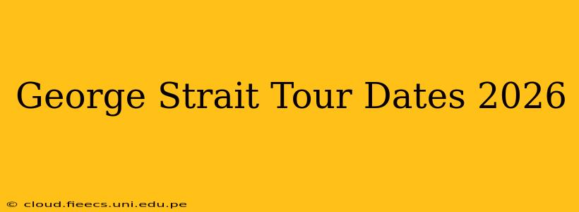George Strait Tour Dates 2026