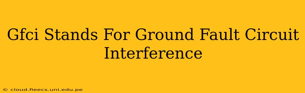 Gfci Stands For Ground Fault Circuit Interference