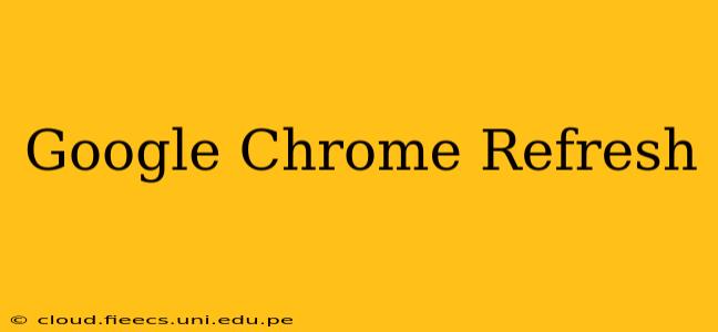 Google Chrome Refresh