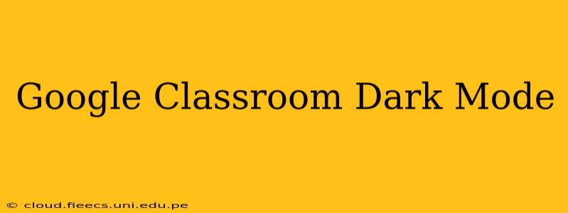 Google Classroom Dark Mode