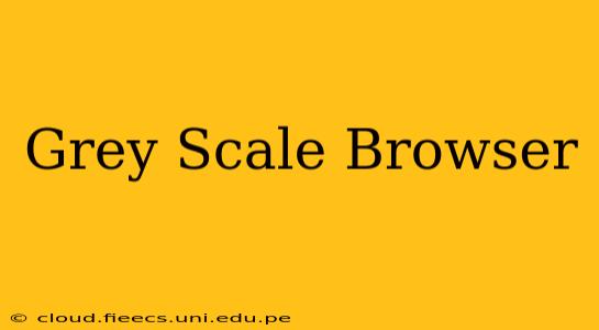 Grey Scale Browser