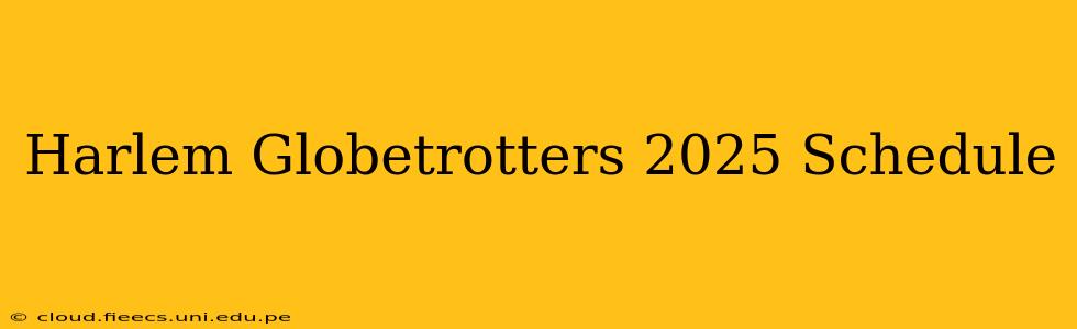 Harlem Globetrotters 2025 Schedule