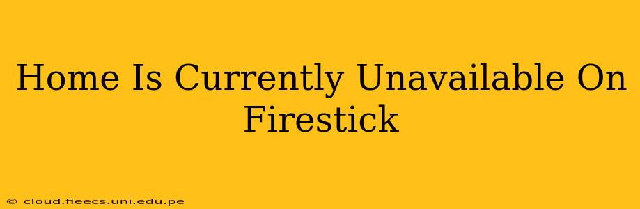 Home Is Currently Unavailable On Firestick