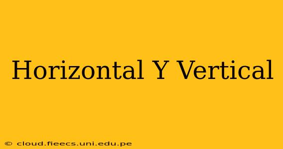 Horizontal Y Vertical