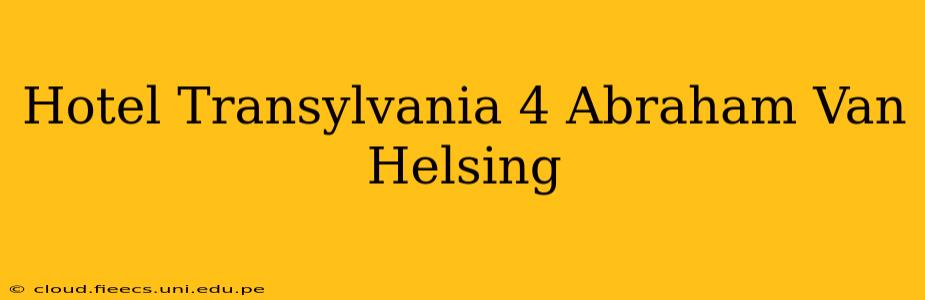 Hotel Transylvania 4 Abraham Van Helsing