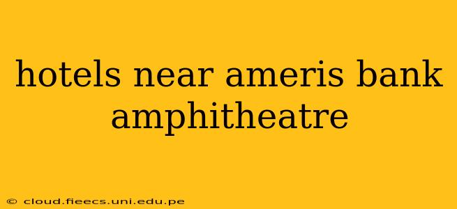 hotels near ameris bank amphitheatre