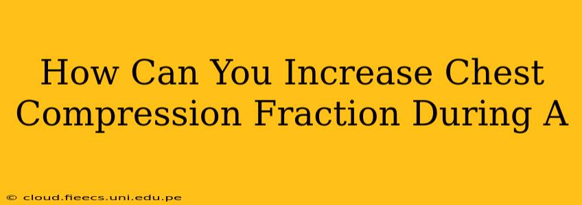 How Can You Increase Chest Compression Fraction During A