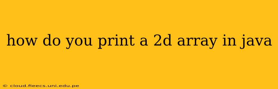 how do you print a 2d array in java