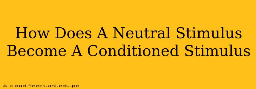 How Does A Neutral Stimulus Become A Conditioned Stimulus