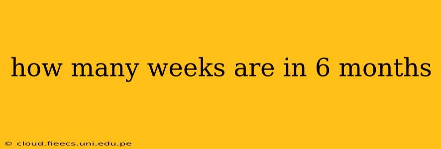 how many weeks are in 6 months