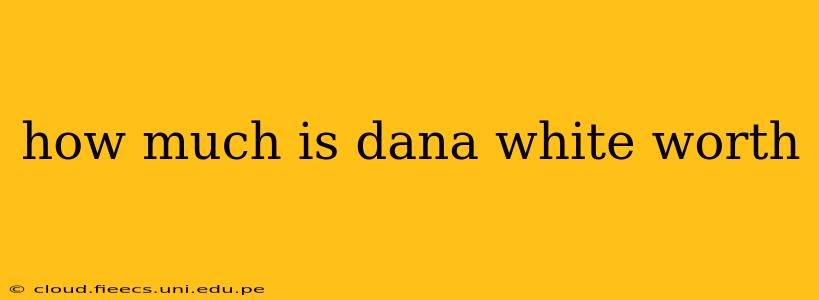 how much is dana white worth
