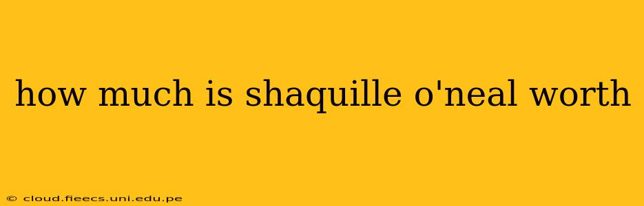 how much is shaquille o'neal worth