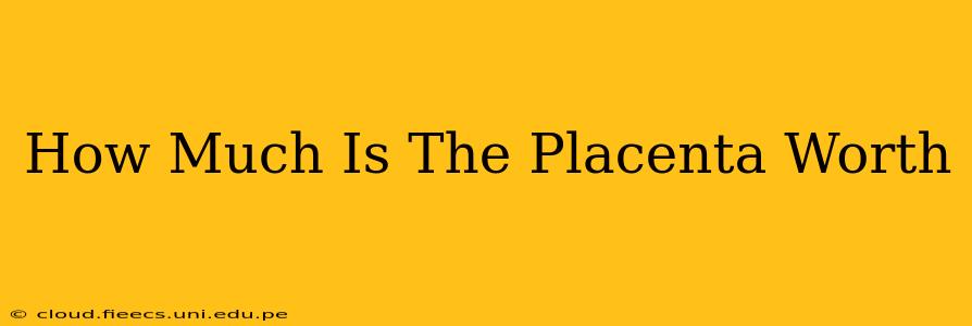 How Much Is The Placenta Worth