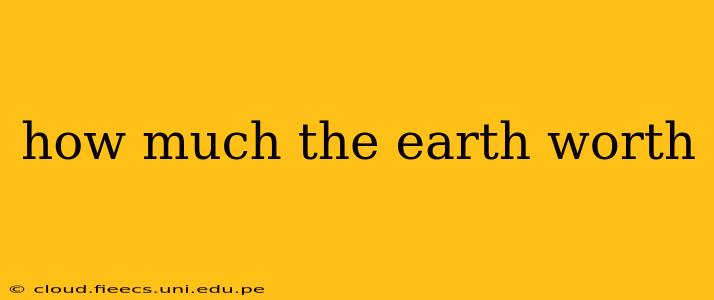 how much the earth worth