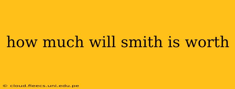 how much will smith is worth