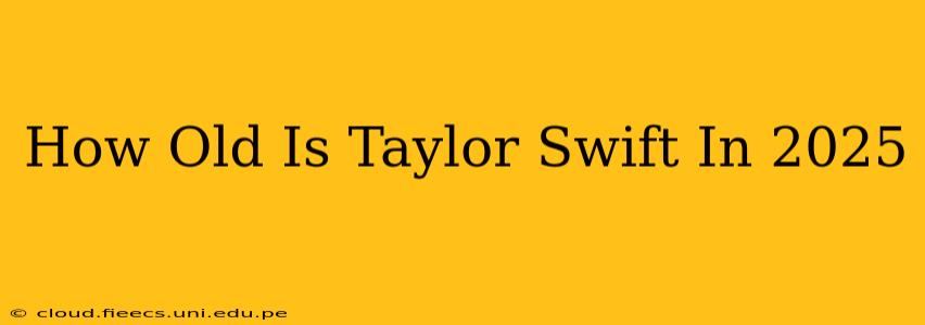 How Old Is Taylor Swift In 2025
