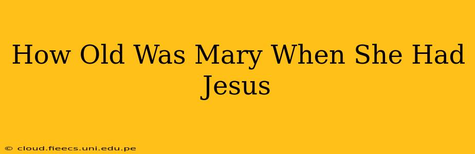 How Old Was Mary When She Had Jesus
