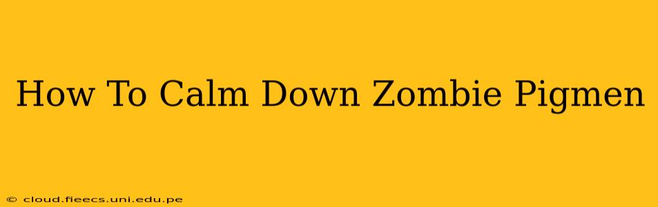 How To Calm Down Zombie Pigmen