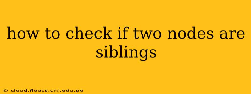 how to check if two nodes are siblings